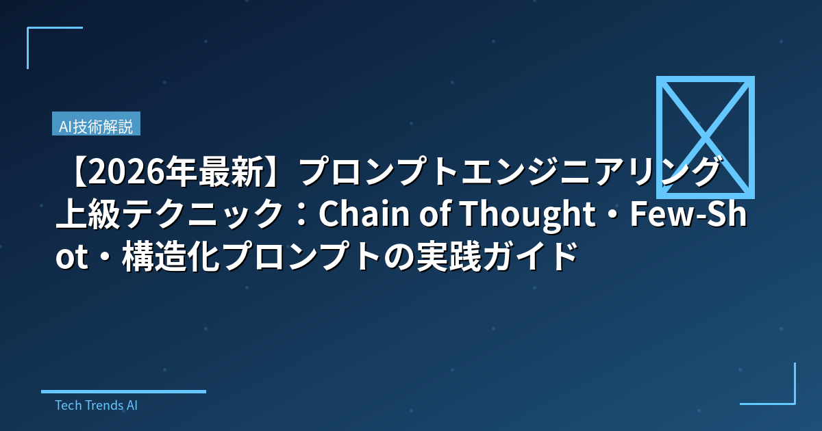 【2026年最新】プロンプトエンジニアリング上級テクニック：Chain of Thought・Few-Shot・構造化プロンプトの実践ガイド