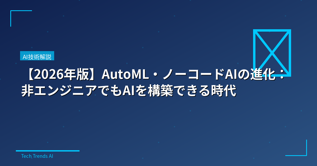 【2026年版】AutoML・ノーコードAIの進化：非エンジニアでもAIを構築できる時代