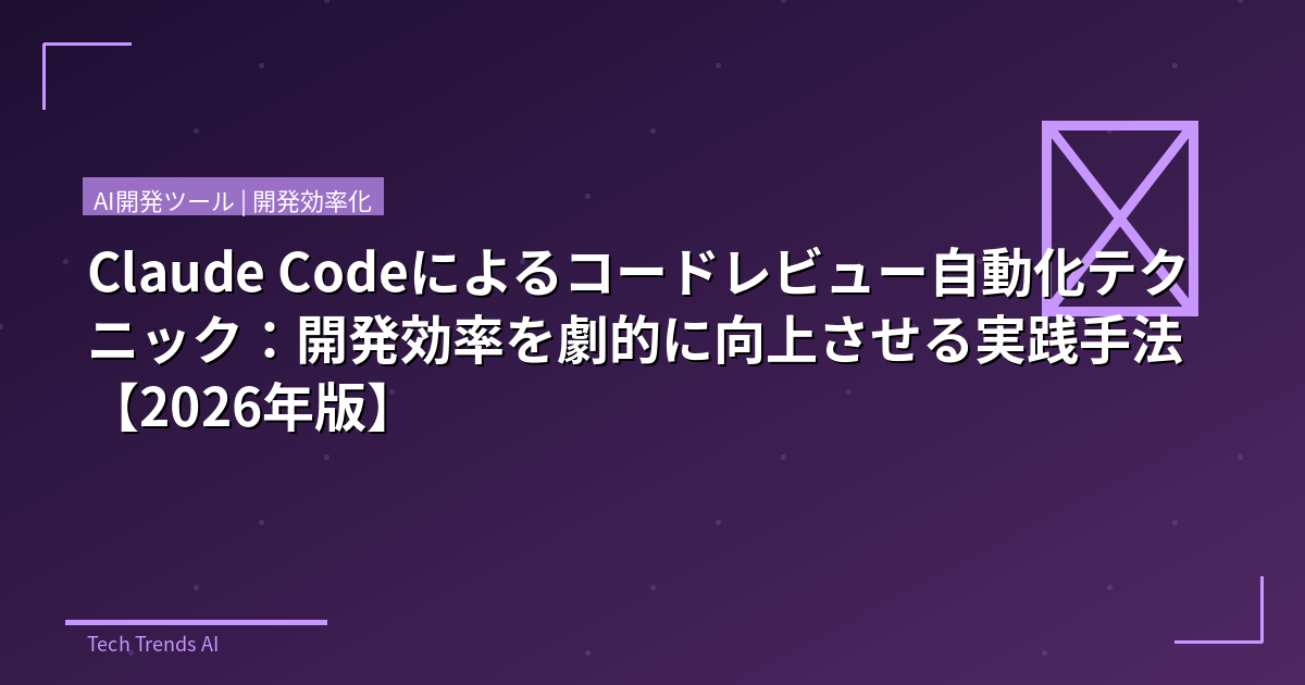 Claude Codeによるコードレビュー自動化テクニック：開発効率を劇的に向上させる実践手法【2026年版】