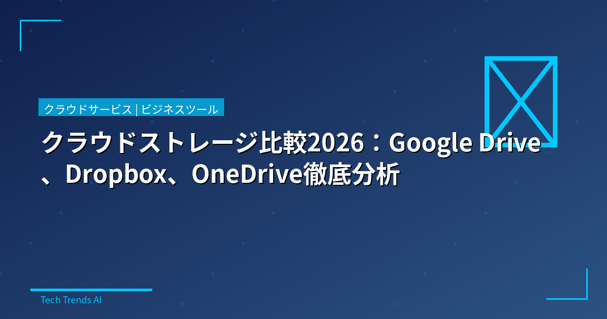 クラウドストレージ比較2026:Google Drive、Dropbox、OneDrive徹底分析