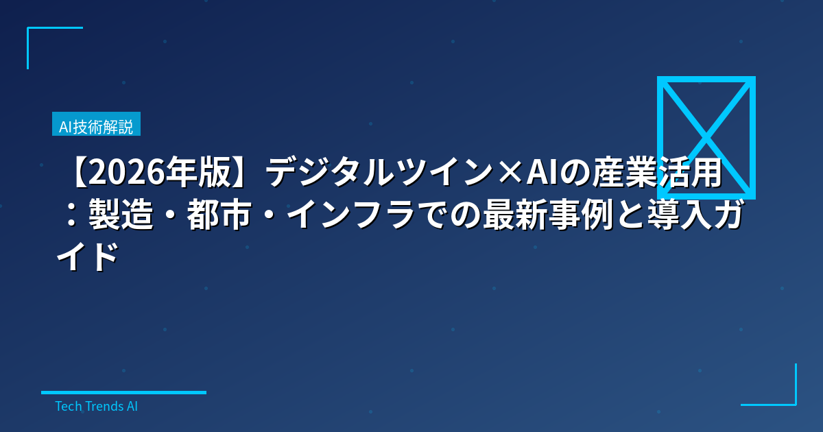 【2026年版】デジタルツイン×AIの産業活用：製造・都市・インフラでの最新事例と導入ガイド