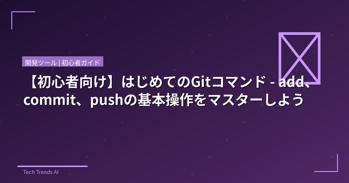 【初心者向け】はじめてのGitコマンド - add、commit、pushの基本操作をマスターしよう