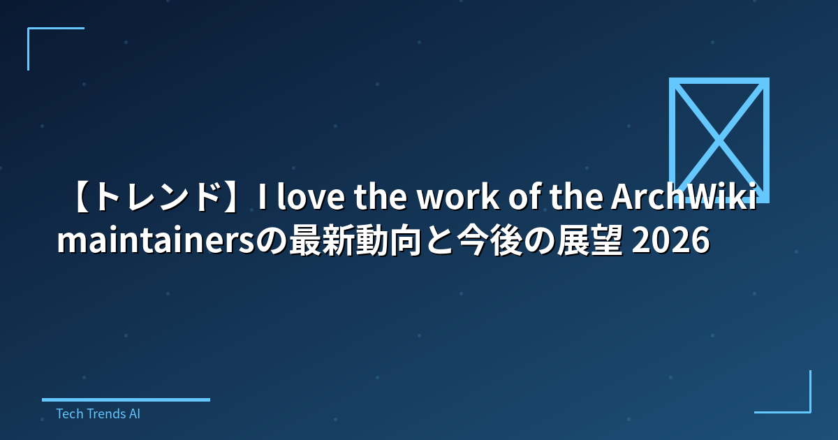 【トレンド】I love the work of the ArchWiki maintainersの最新動向と今後の展望 2026