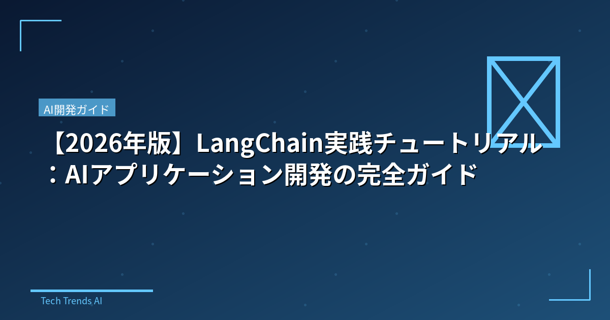 【2026年版】LangChain実践チュートリアル:AIアプリケーション開発の完全ガイド
