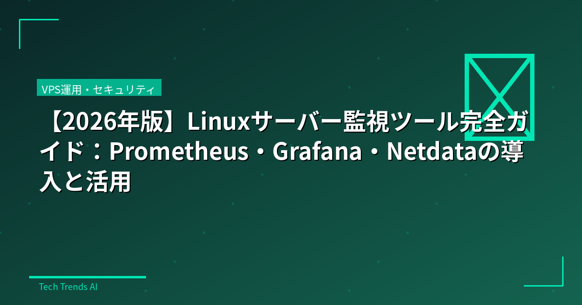 【2026年版】Linuxサーバー監視ツール完全ガイド：Prometheus・Grafana・Netdataの導入と活用