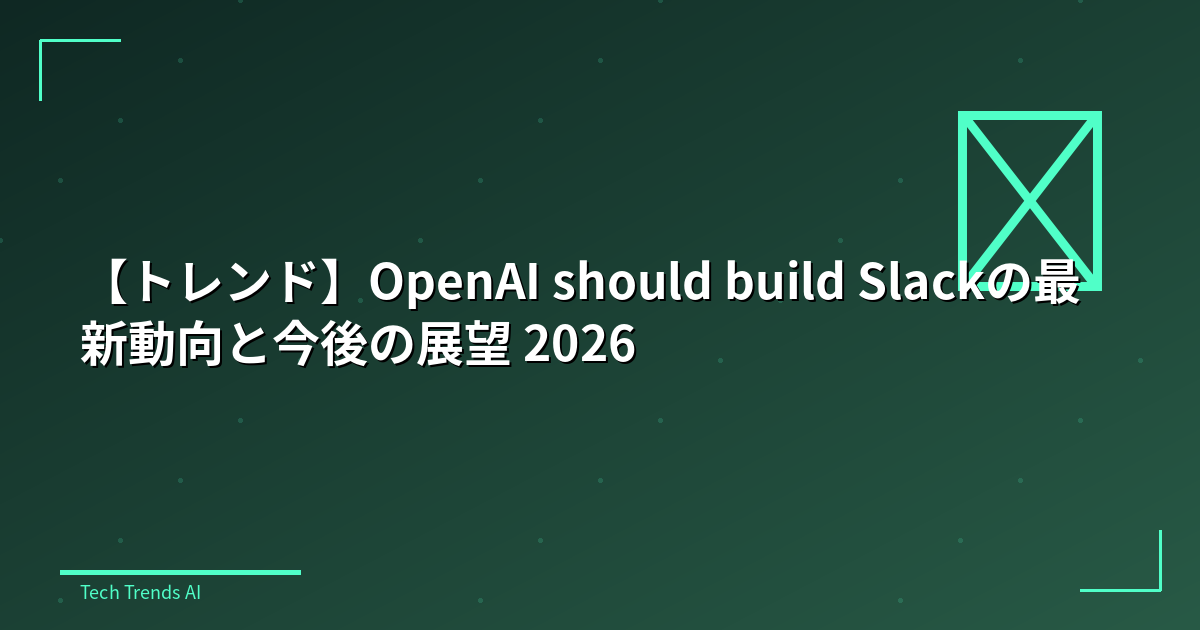 【トレンド】OpenAI should build Slackの最新動向と今後の展望 2026