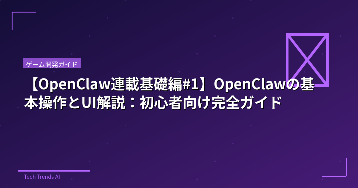 【OpenClaw連載基礎編#1】OpenClawの基本操作とUI解説:初心者向け完全ガイド