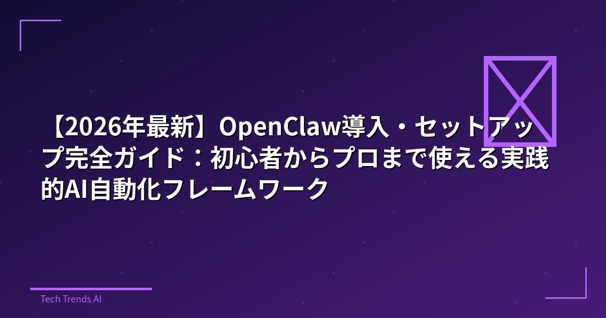 【2026年最新】OpenClaw導入・セットアップ完全ガイド:初心者からプロまで使える実践的AI自動化フレームワーク