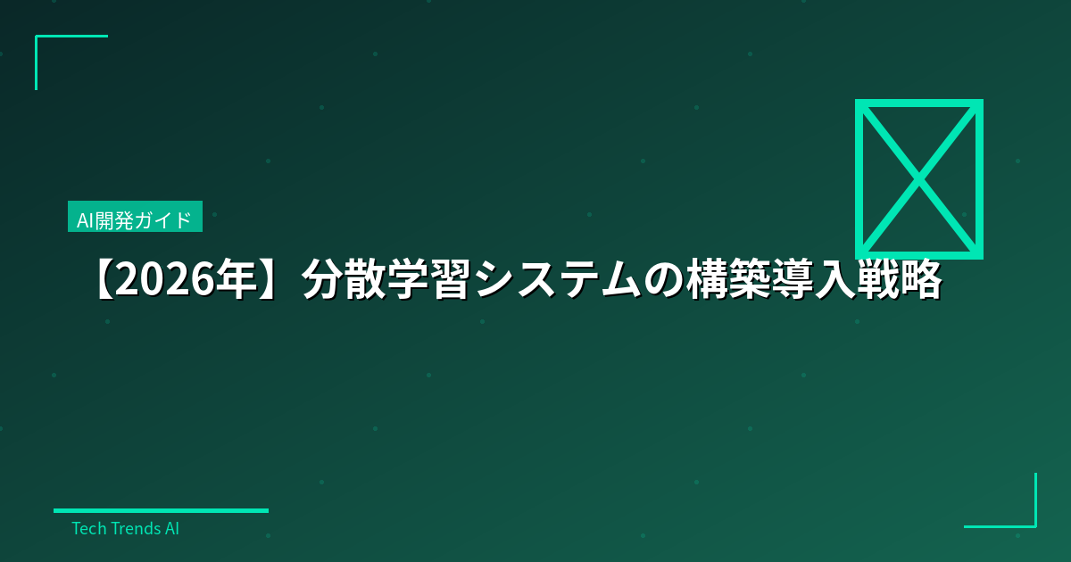【2026年】分散学習システムの構築導入戦略