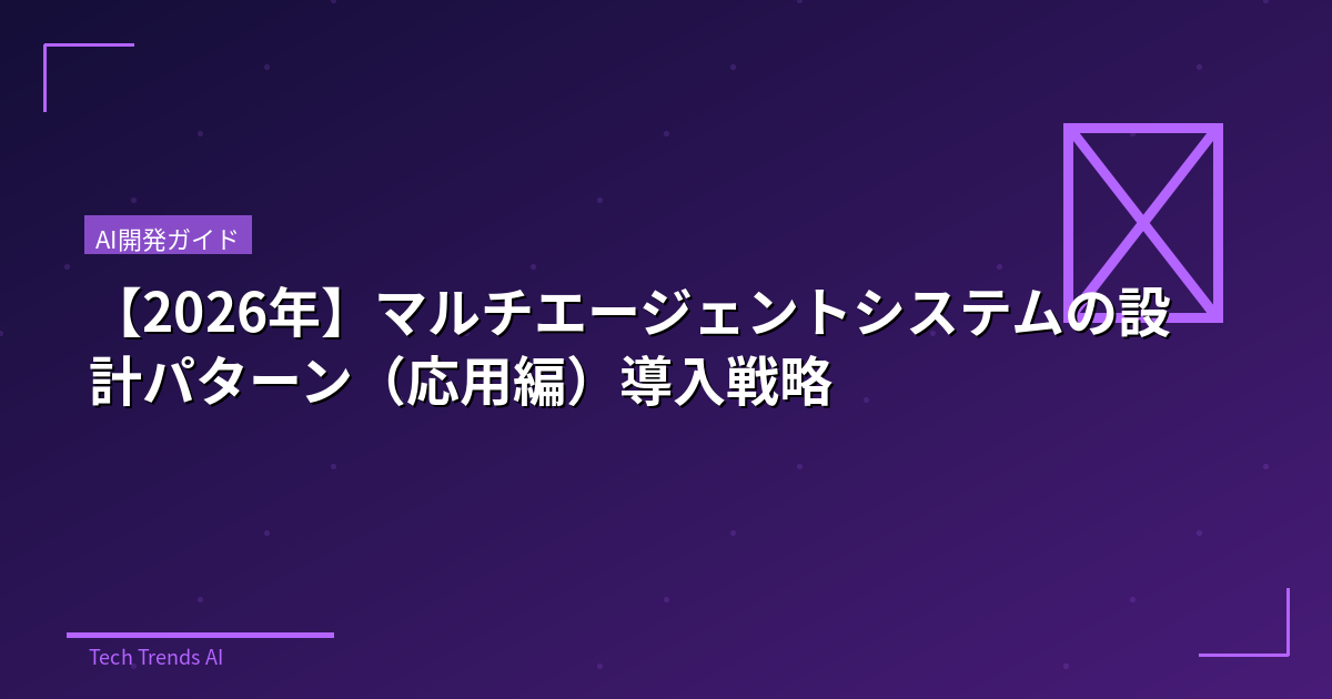 【2026年】マルチエージェントシステムの設計パターン（応用編）導入戦略