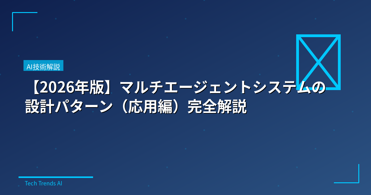 【2026年版】マルチエージェントシステムの設計パターン(応用編)完全解説