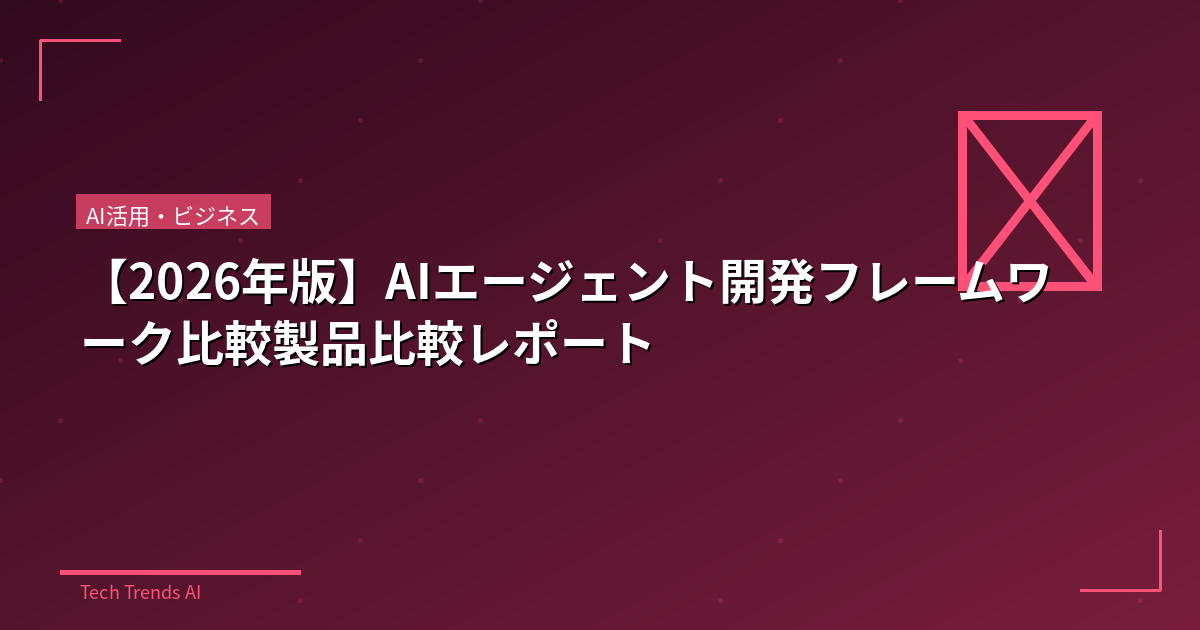 【2026年版】AIエージェント開発フレームワーク比較製品比較レポート