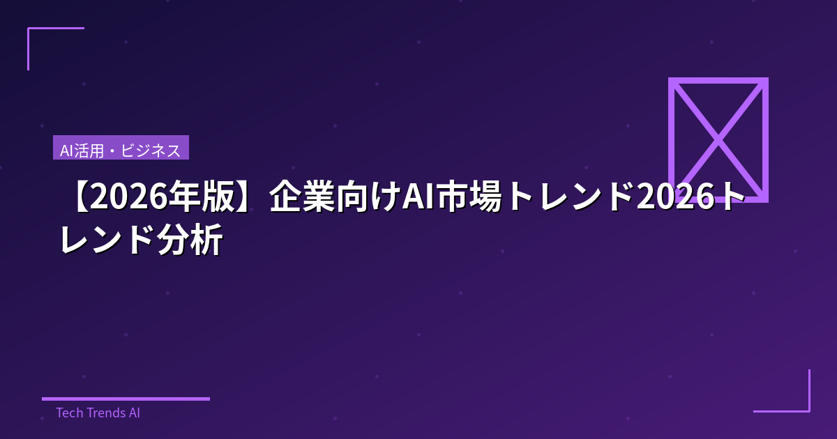 【2026年版】企業向けAI市場トレンド2026トレンド分析