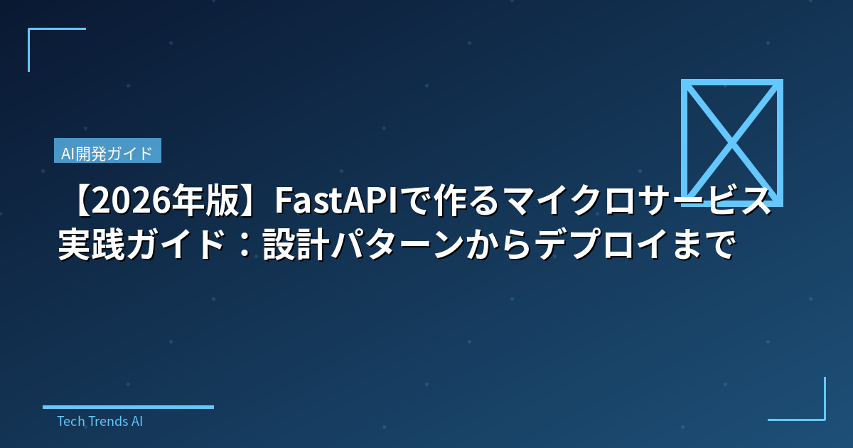 【2026年版】FastAPIで作るマイクロサービス実践ガイド：設計パターンからデプロイまで