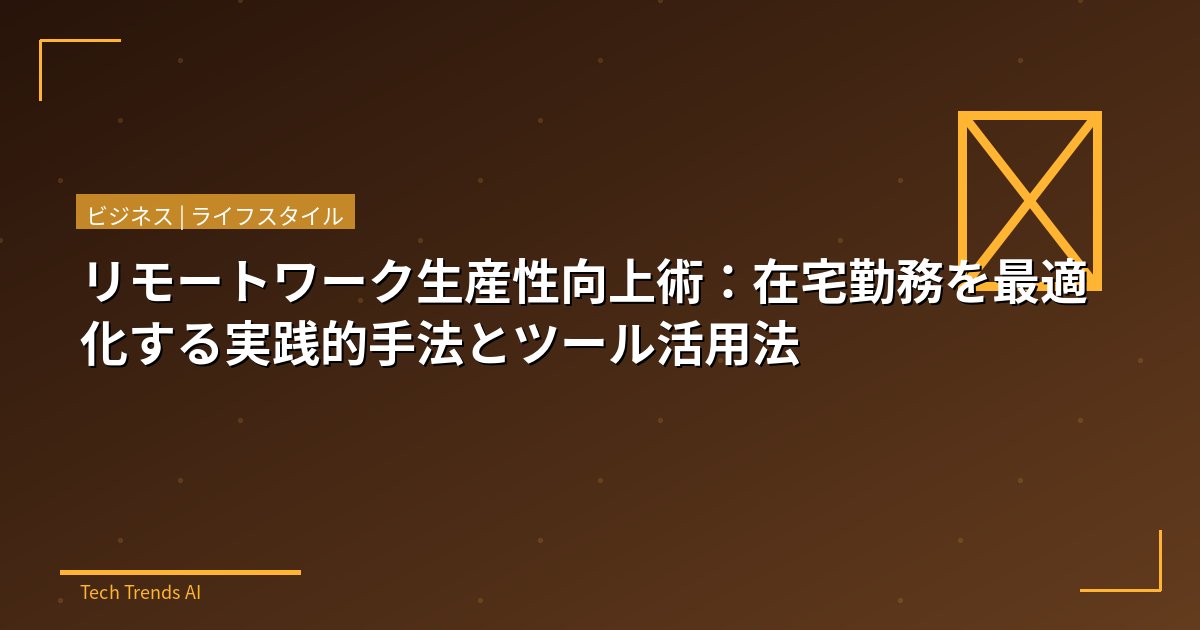 リモートワーク生産性向上術：在宅勤務を最適化する実践的手法とツール活用法