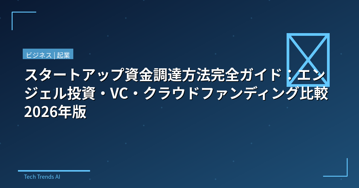 スタートアップ資金調達方法完全ガイド：エンジェル投資・VC・クラウドファンディング比較2026年版